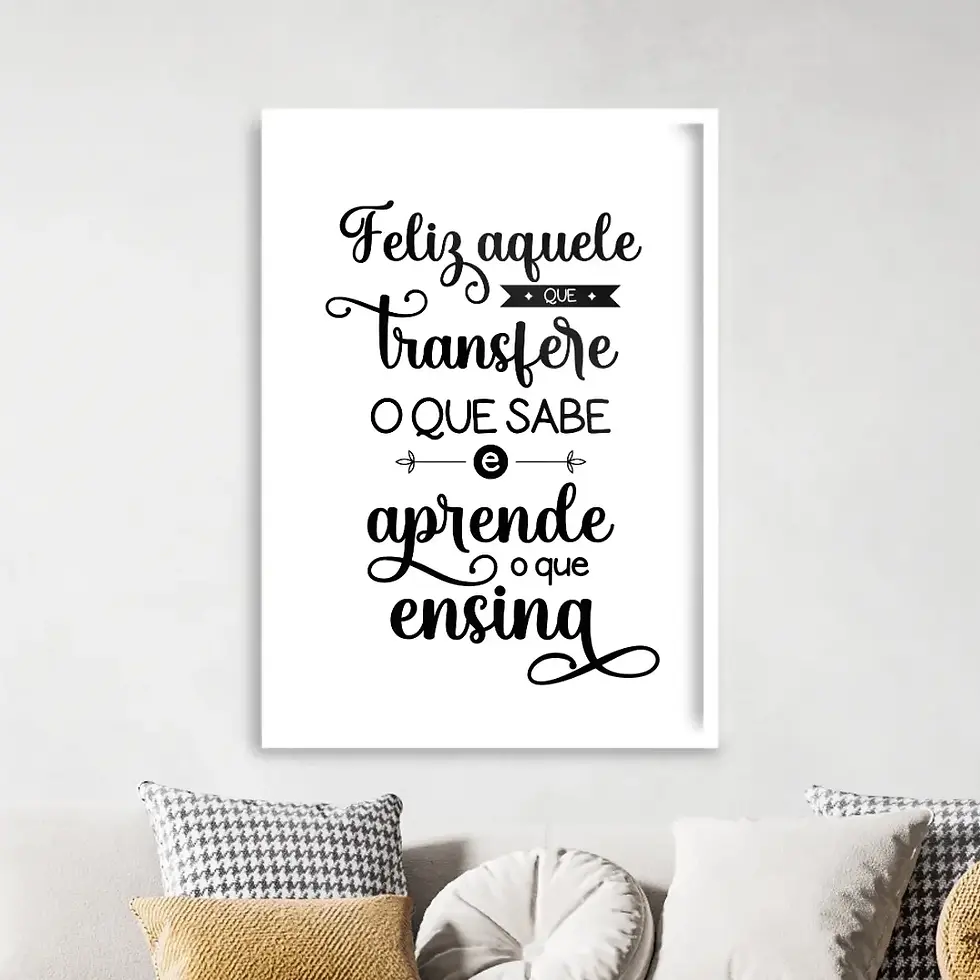 Quadro decorativo para presente de Dia dos Professores com frase Feliz aquele que transfere o que sabe - Preto e Branco