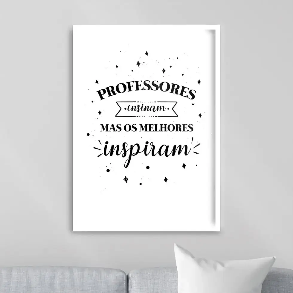 Quadro de dia dos professores com frase Professores ensinam, mas os melhores inspiram