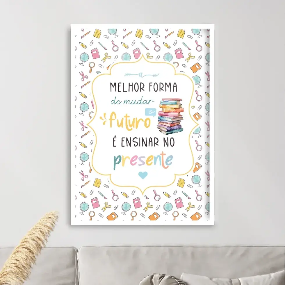 Quadro decorativo para presente de Dia dos Professores com frase A melhor forma de mudar o futuro é ensinar no presente