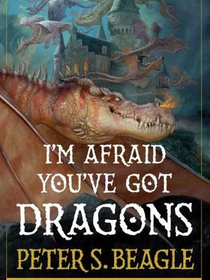 “I’m Afraid You’ve Got Dragons” by Peter S. Beagle