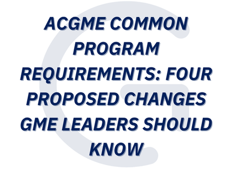ACGME Common Program Requirements: Four Proposed Changes GME Leaders Should Know
