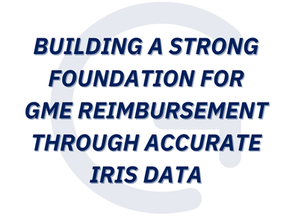 Building a Strong Foundation for GME Reimbursement Through Accurate IRIS Data