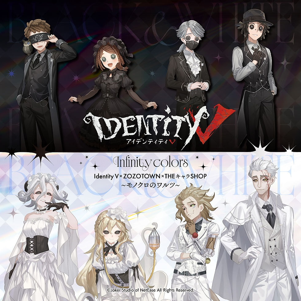 Identity V × ZOZOTOWN × THEキャラSHOP
~モノクロのワルツ~