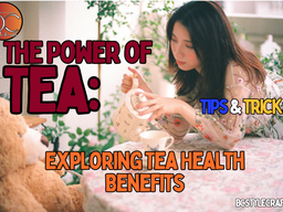 The Power of Tea: Exploring Tea Health Benefits
