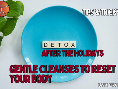 Detoxing After the Holidays: Gentle Cleanses to Reset Your Body, Post-Holiday Detox!