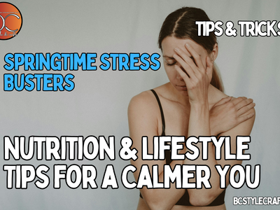 Springtime Stress Busters: Nutrition & Lifestyle Tips for a Calmer You