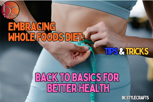 Embracing Whole Foods Diet: Back to Basics for Better Health