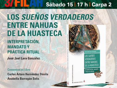 José Joel Lara González presentará su libro "Los sueños verderos entre nahaus de la Huasteca", acompañado de Carlos Arturo Hernández Dávila y Anabella Barragán, 37 FILAH, MNA, agosto 15, 17 hrs.