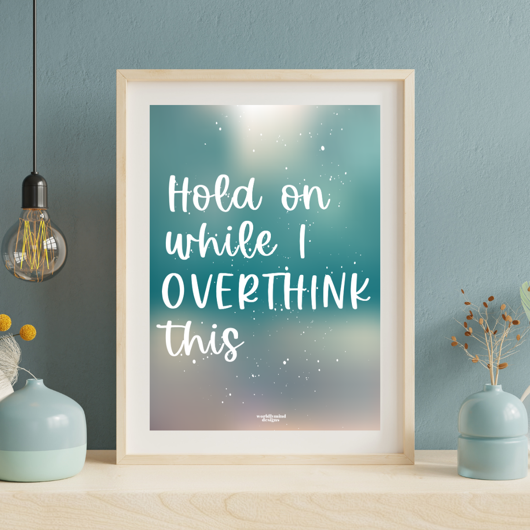 Hold On While I Overthink This Art Print