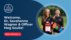 Welcome, Dr. Savahanna Wagner & Officer Meg Soultz! 