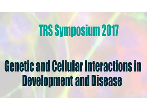 TRS Symposium 2017: Genetic and Cellular Interactions in Development and Disease