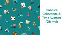 Hobbies, Collections, and Time-Wasters (Oh My)