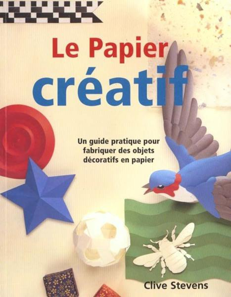 Couverture du livre "Le Papier créatif" de Clive Stevens. La couverture présente un fond avec diverses textures et couleurs, sur lequel sont disposés plusieurs objets en papier : une étoile bleue, un disque rouge, une sphère blanche tachetée, une chouette en papier bleu et marron, et un insecte en papier blanc. Le titre du livre est en haut à gauche, et le nom de l'auteur, Clive Stevens, est en bas à droite.