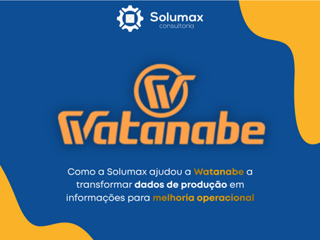 Como a Solumax ajudou a Watanabe a transformar dados de produção em informações para melhoria operacional