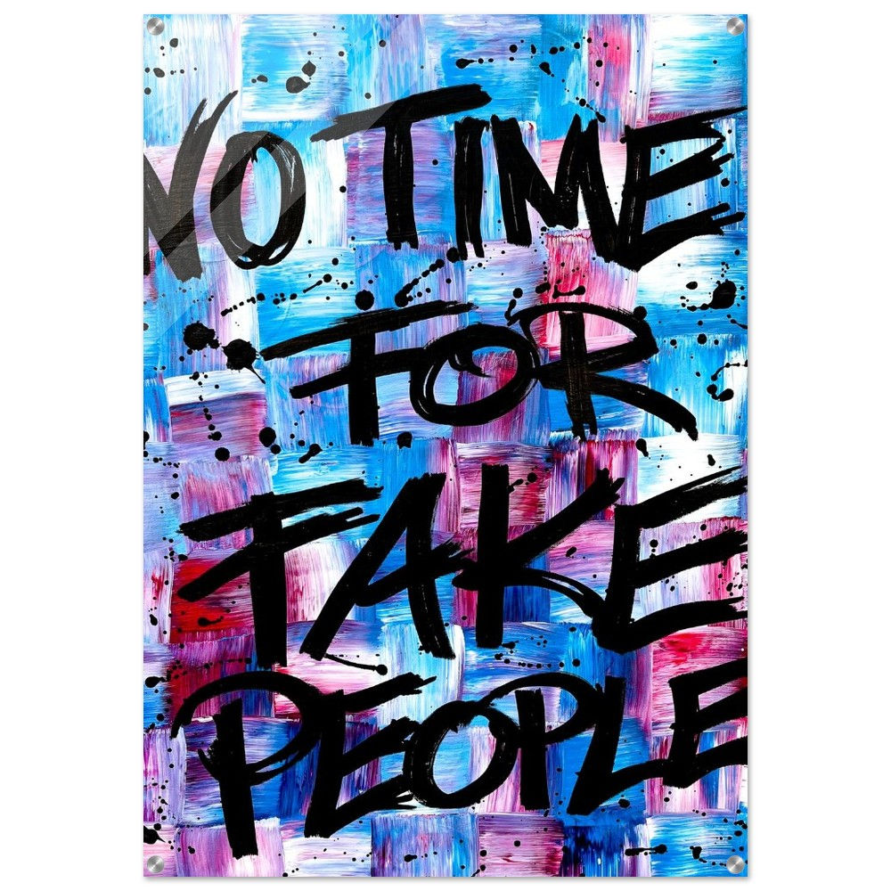 "No Time For Fake People" PRINT Edition auf Acrylglas