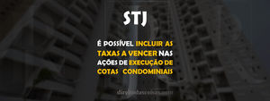 STJ –É possível incluir as taxas a vencer nas ações de execução de cotas condominiais.