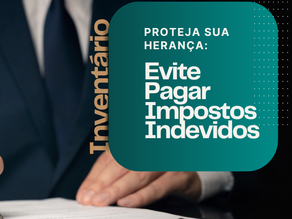 Proteja Sua Herança: Evite Pagar Impostos Indevidos