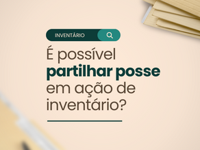 É possível partilhar posse em ação de inventário?