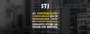 STJ - As contribuições condominiais são de responsabilidade apenas do devedor fiduciante, enquanto e