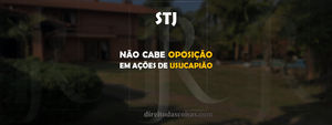 STJ - Não cabe oposição em ações de usucapião