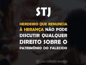 STJ – Herdeiro que renuncia à herança não pode discutir qualquer direito sobre o patrimônio do falec