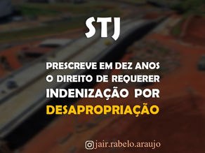 STJ – Prescreve em dez anos o direito de requerer indenização por desapropriação.
