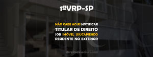 1ªVRP-SP – Não cabe ao RI notificar titular de direito sob imóvel usucapiendo residente no exterior