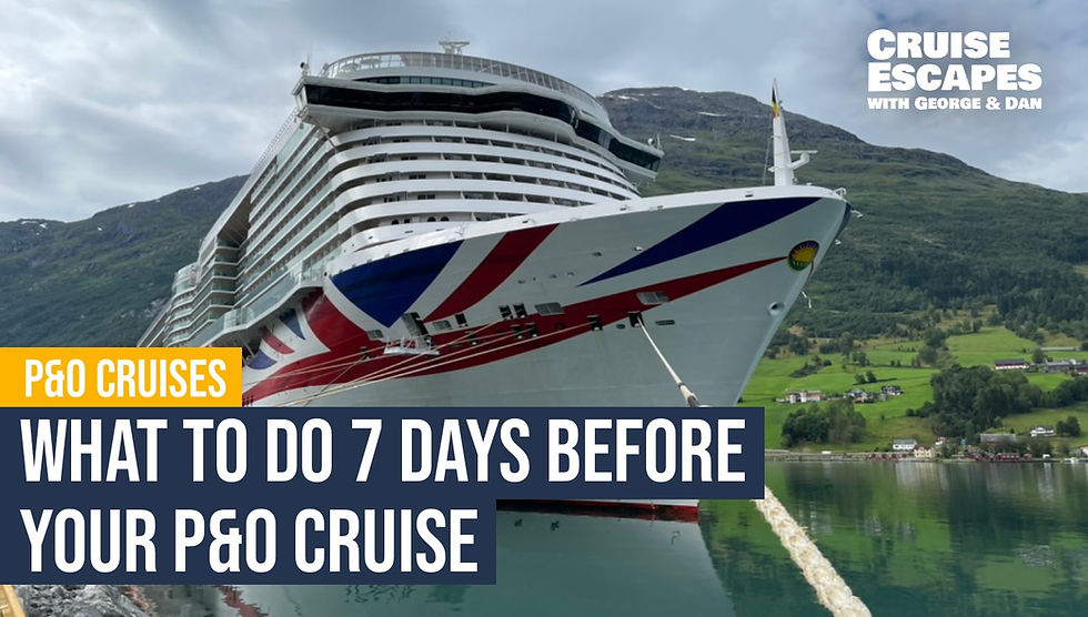 What to Do 7 Days Before Your P&O Cruise