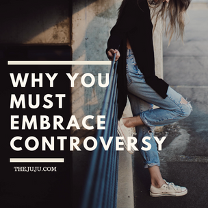 Why you must embrace controversy
