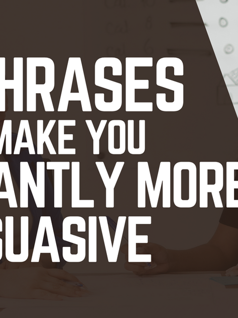12 Phrases That Make You Instantly More Persuasive