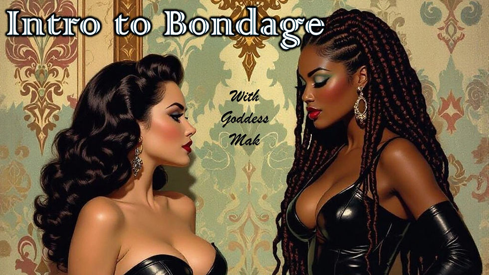 Intro to Bondage with Goddess Mak