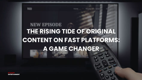 The Rising Tide of Original Content on FAST Platforms: A Game Changer