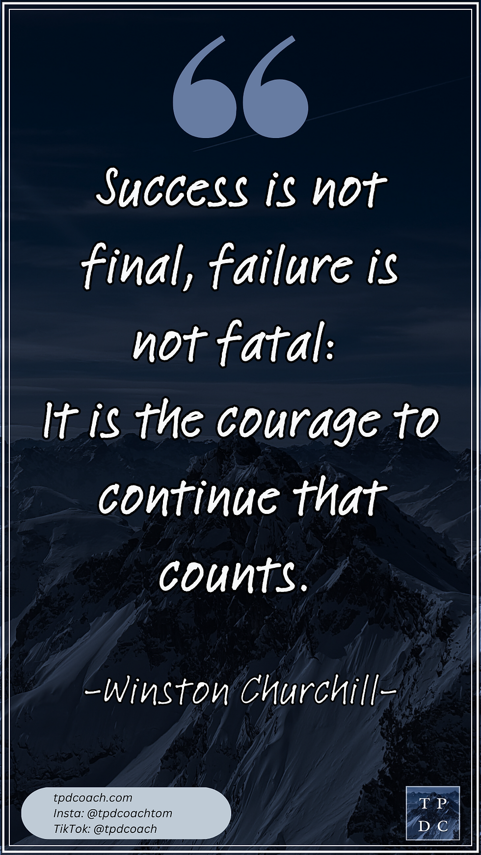 "Success is not final, failure is not fatal: It is the courage to continue that counts." -Winston Churchill