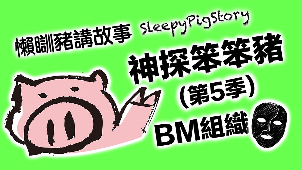 懶瞓豬講故事 EP324 神探笨笨豬(第5季)-BM組織