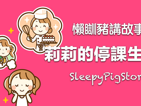 懶瞓豬講故事-EP84 莉莉的停課生活