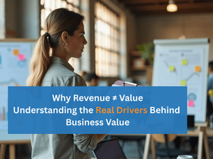 Why Revenue ≠ Value: Understanding the Real Drivers Behind Business Value