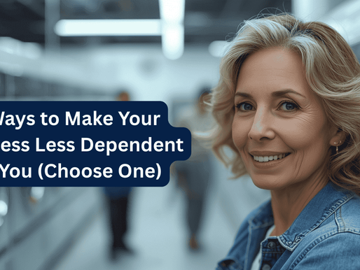 5 Ways to Make Your Business Less Dependent on You (Choose One)