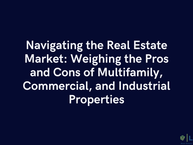 Navigating the Real Estate Market: Weighing the Pros and Cons of Multifamily, Commercial, and Industrial Properties