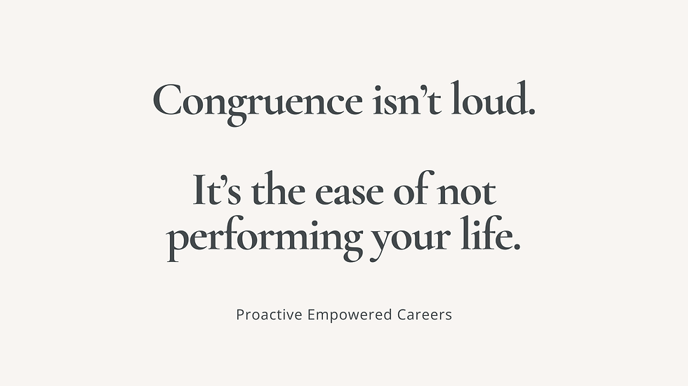 Quote about career alignment reading “Congruence isn’t loud, it’s the ease of not performing your life” from Proactive Empowered Careers.