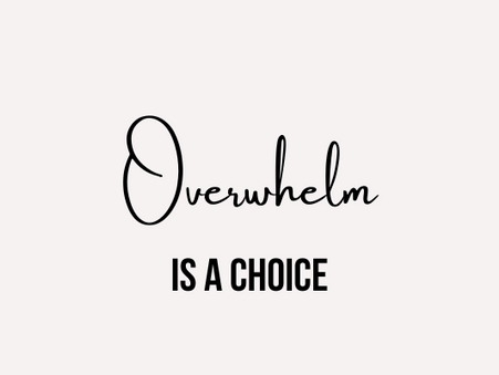 Overwhelm is a choice