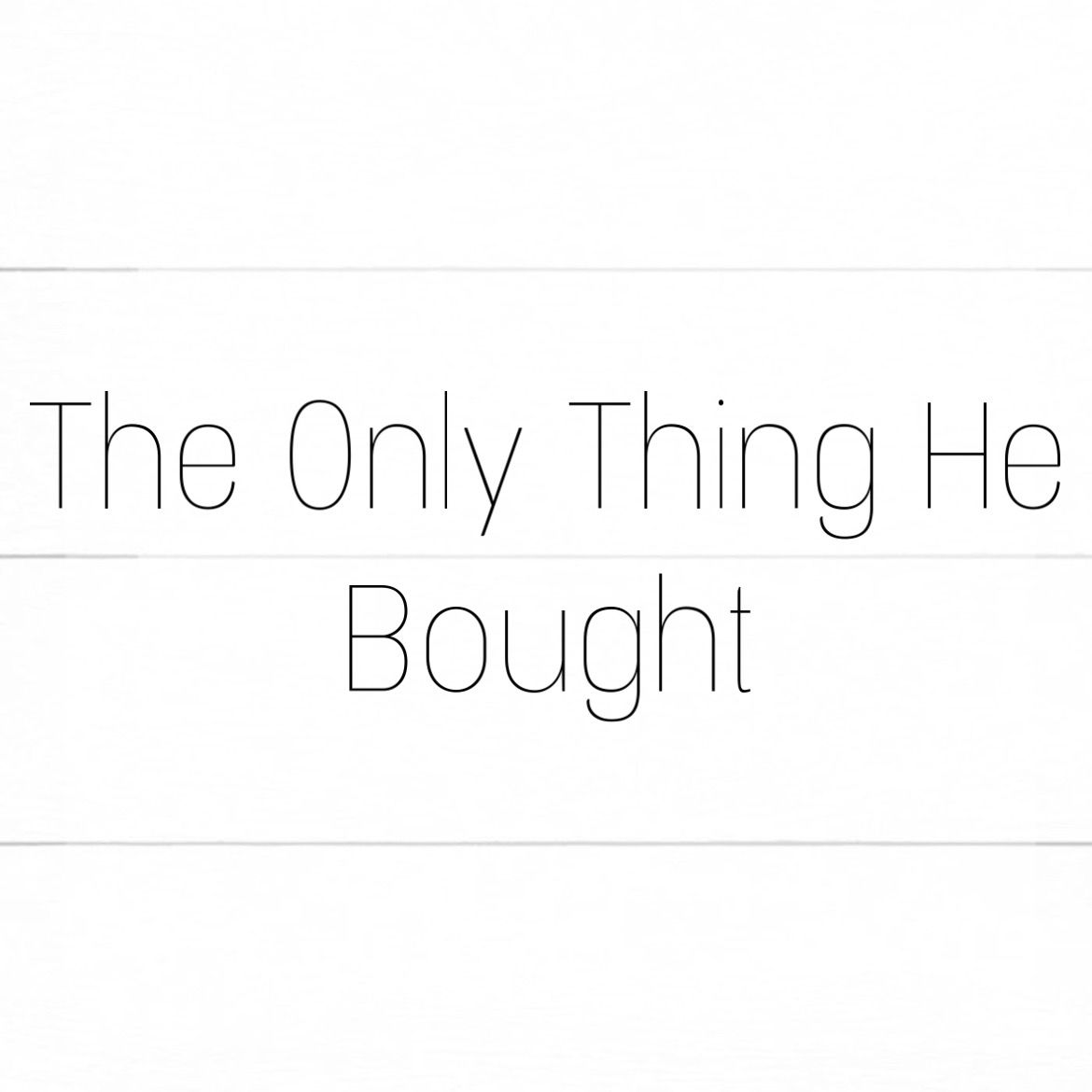 The Only Thing He Bought