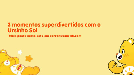3 momentos super-divertidos com o Ursinho Sol!