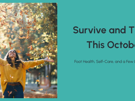 Survive and Thrive This October: Foot Health, Self-Care, and a Few Life Lessons