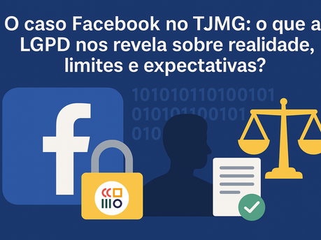 O caso Facebook no TJMG: o que a LGPD nos revela sobre realidade, limites e expectativas?