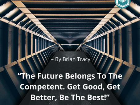 “The Future Belongs To The Competent. Get Good, Get Better, Be The Best!”