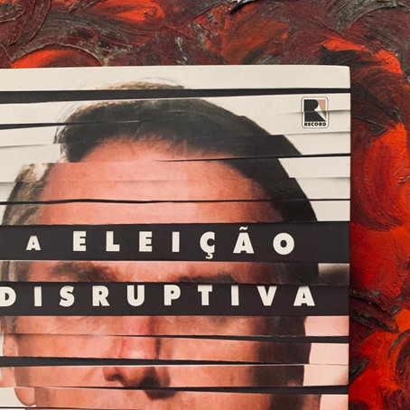 Resenha: 'A Eleição Disruptiva' é análise precisa do cenário político brasileiro