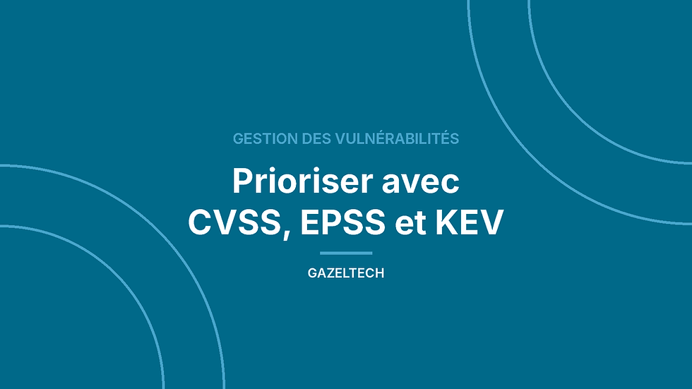 Gestion des vulnérabilités : prioriser les correctifs avec CVSS, EPSS et KEV