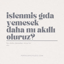 İŞLENMİŞ & PAKETLİ GIDALARIN ZEKAMIZA ZARARLARI NELERDİR?