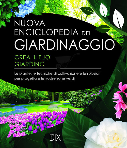Nuova enciclopedia del giardinaggio. Crea il tuo