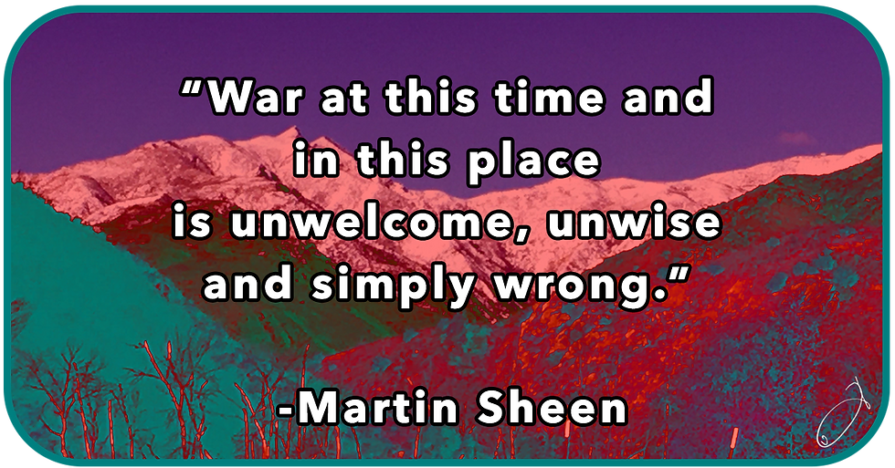 "War at this time and in this place is unwelcome, unwise and simply wrong." - Martin Sheen